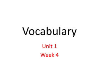 Vocabulary
Unit 1
Week 4
 