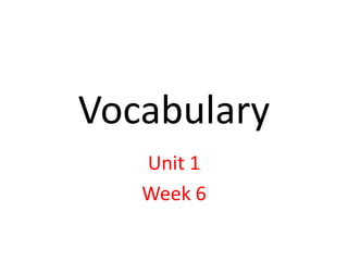 Vocabulary
Unit 1
Week 6
 