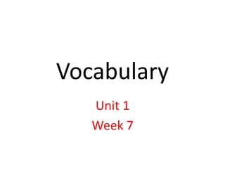 Vocabulary
Unit 1
Week 7
 