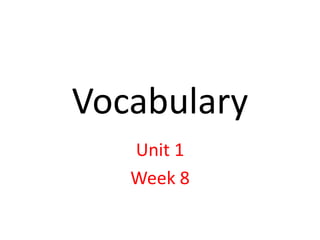Vocabulary
Unit 1
Week 8
 