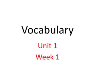 Vocabulary
Unit 1
Week 1
 