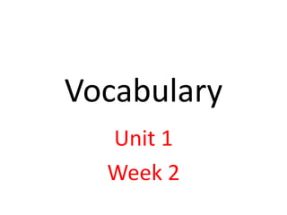 Vocabulary
Unit 1
Week 2
 