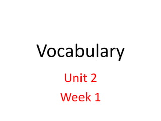 Vocabulary
Unit 2
Week 1
 