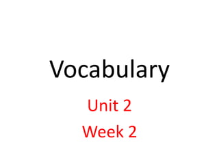 Vocabulary
Unit 2
Week 2
 