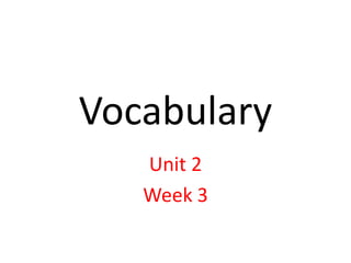 Vocabulary
Unit 2
Week 3
 