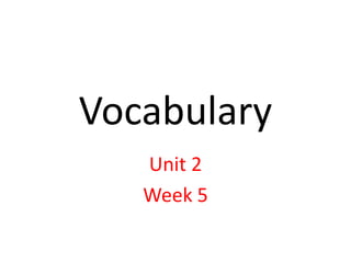 Vocabulary
Unit 2
Week 5
 