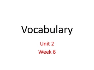 Vocabulary
Unit 2
Week 6
 