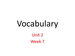 Vocabulary
Unit 2
Week 7
 