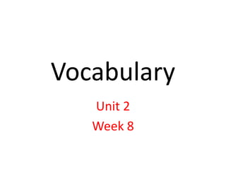 Vocabulary
Unit 2
Week 8
 
