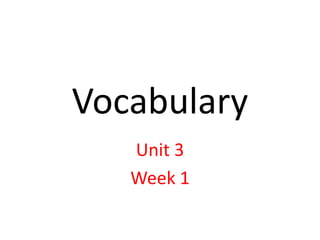 Vocabulary
Unit 3
Week 1
 
