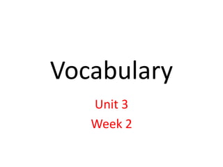 Vocabulary
Unit 3
Week 2
 