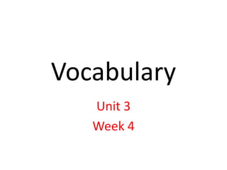 Vocabulary
Unit 3
Week 4
 