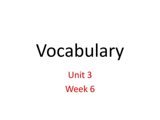 Vocabulary
Unit 3
Week 6
 