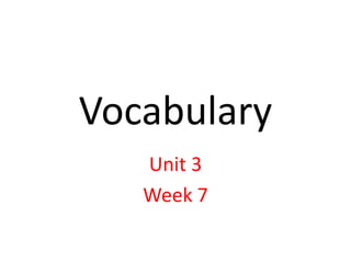 Vocabulary
Unit 3
Week 7
 