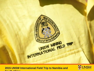 1
2015 UNSW International Field Trip to Namibia and
 