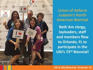 Click to edit Master title style
Click to edit Master subtitle style
11/10/2015 1
Click to edit Master title style
11/10/2015 1
Union of Reform
Judaism's North
American Biennial
Beth Am clergy,
layleaders, staff
and members flew
to Orlando, FL to
participate in the
URJ’s 73rd Biennial!
 