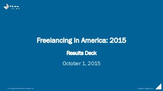 © Copyright 2015 Daniel J Edelman Inc. Intelligent Engagement
Freelancing in America: 2015
Results Deck
October 1, 2015
 