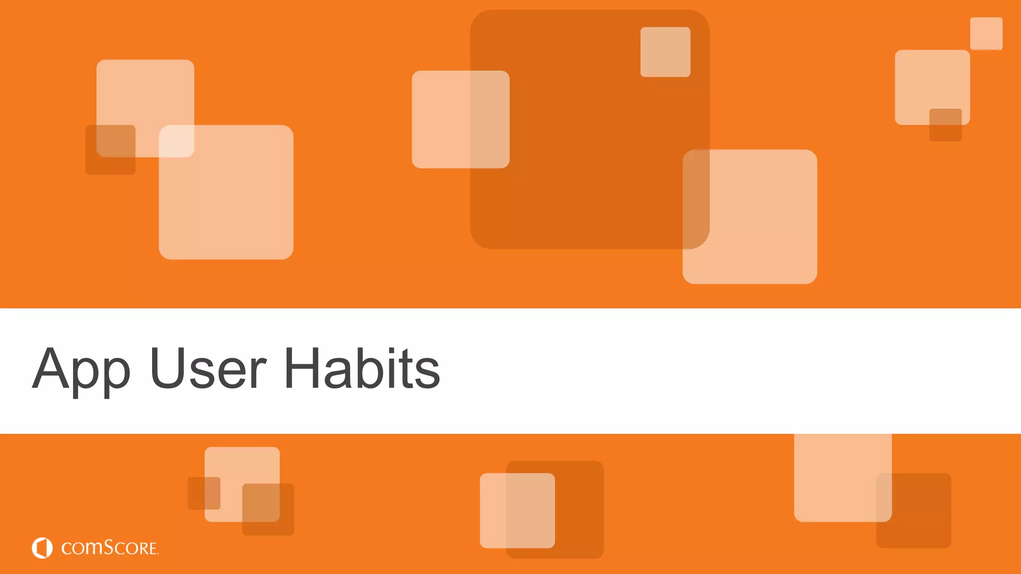 © comScore, Inc. Proprietary.© comScore, Inc. Proprietary. 18
App User Habits
 