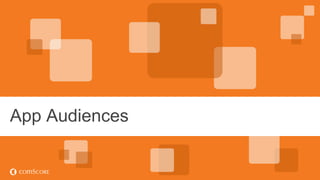 © comScore, Inc. Proprietary.© comScore, Inc. Proprietary. 11
App Audiences
 