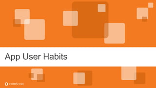 © comScore, Inc. Proprietary.© comScore, Inc. Proprietary. 18
App User Habits
 