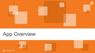 © comScore, Inc. Proprietary.© comScore, Inc. Proprietary. 4
App Overview
 