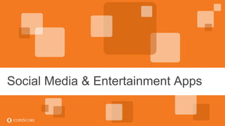 © comScore, Inc. Proprietary.© comScore, Inc. Proprietary. 41
Social Media & Entertainment Apps
 
