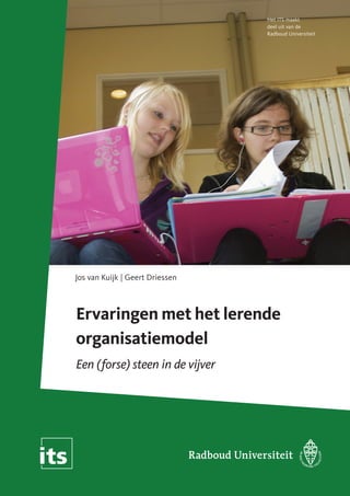 Het ITS maakt
deel uit van de
Radboud Universiteit
Ervaringen met het lerende
organisatiemodel
Een (forse) steen in de vijver
Jos van Kuijk | Geert Driessen
 