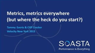 Metrics, metrics everywhere
(but where the heck do you start?)
 