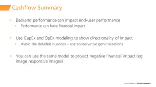 ©2015 AKAMAI | FASTER FORWARDTM
Cashflow Summary
• Backend performance can impact end-user performance
• Performance can h...