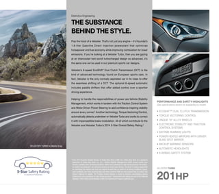 PERFORMANCE AND SAFETY HIGHLIGHTS 
(See specifications section for availability by model) 
• ECOSHIFT® DUAL CLUTCH TRANSMISSION 
• TORQUE VECTORING CONTROL 
• UNIQUE 18" ALLOY WHEELS 
• ELECTRONIC STABILITY AND TRACTION 
CONTROL SYSTEMS 
• DAYTIME RUNNING LIGHTS 
• POWER HEATED MIRRORS WITH DRIVER 
BLIND SPOT MIRROR 
• BACKUP WARNING SENSORS 
• AUTOMATIC HEADLIGHTS 
• 6-AIRBAG SAFETY SYSTEM 
Distinctive Engineering 
THE SUBSTANCE 
BEHIND THE STYLE. 
Pop the hood of a Veloster. That’s not just any engine – it’s Hyundai’s 
1.6-liter Gasoline Direct Injection powerplant that optimizes 
horsepower and fuel economy while improving combustion for lower 
emissions. If you’re looking at a Veloster Turbo, then you are gazing 
at an intercooled twin-scroll turbocharged design so advanced, it’s 
the same one we’ve used in our premium sports car designs. 
Veloster’s 6-speed EcoShift® Dual Clutch Transmission (DCT) is the 
kind of advanced technology found on European sports cars. In 
fact, Veloster is the only normally aspirated car in its class to offer 
the seamless shifting of a DCT. The optional 6-speed automatic 
includes paddle shifters that offer added control over a sportier 
driving experience. 
Helping to handle the responsibilities of power are Vehicle Stability 
Management, which works in tandem with the Traction Control System 
and Motor Driven Power Steering to add confidence-inspiring stability 
around every corner.2 Another technology, Torque Vectoring Control, 
automatically detects understeer on Veloster Turbo and works to correct 
it with imperceptible brake modulation. All of which contribute to the 
Veloster and Veloster Turbo’s 2014 5-Star Overall Safety Rating.3 
VELOSTER TURBO 
201HP 
1 From 2014 Hyundai Veloster Review on Kelley Blue Book’s KBB.com. Kelley Blue Book is a registered 
trademark of Kelley Blue Book Co., Inc. 2 Vehicle Stability Management (VSM) cannot control your 
vehicle’s stability under all driving situations. VSM is not a substitute for safe driving practices. No system, 
no matter how advanced, can overcome physics or correct poor driving. The driver is always responsible 
for controlling the vehicle and must use caution to avoid loss of control in all driving conditions. Speed, 
road conditions and driver steering input will affect whether VSM can help prevent loss of control. See 
Owner’s Manual for details. The Traction Control System is meant to enhance conscientious driving 
habits and is not a substitute for safe driving practices. 3 Government star ratings are part of the National 
Highway Traffic Safety Administration’s New Car Assessment Program (safercar.gov). 
VELOSTER TURBO in Matte Gray 
 