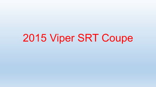 2015 Viper SRT Coupe
 