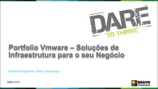 PARTNER EXCHANGE BRASIL 2015
Roberto Neigenfind - Bravo Tecnologia
Portfolio Vmware – Soluções de
Infraestrutura para o seu Negócio
 
