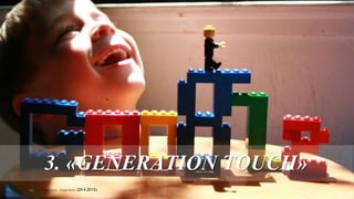 3. «GENERATION TOUCH»
Foto von ColleenProppe . Google World. (29.4.2015).
 
