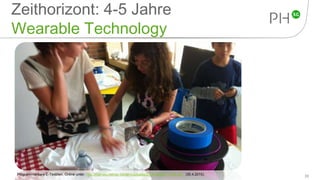 Zeithorizont: 4-5 Jahre
Wearable Technology
33Programmierbare E-Textilien. Online unter: http://themeu.net/wp-content/uploads/2014/08/IMG_2494.jpg (30.4.2015).
 