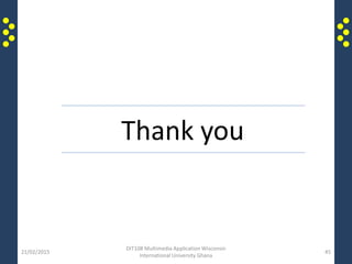 21/02/2015
DIT108 Multimedia Application Wisconsin
International University Ghana
45
Thank you
 