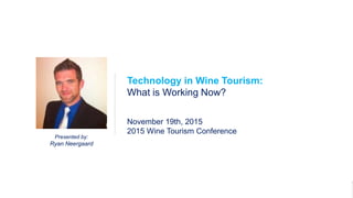 1
DTC Marketing
Presented by:
Ryan Neergaard
Technology in Wine Tourism:
What is Working Now?
November 19th, 2015
2015 Wine Tourism Conference
 
