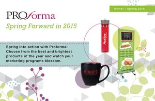 Winter / Spring 2015
Spring Forward in 2015
Spring into action with Proforma!
Choose from the best and brightest
products of the year and watch your
marketing programs blossom.
 
