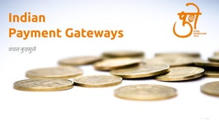 Indian
Payment Gateways
वचन क
ु डमुले
Photo: Pexels
 