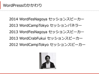 WordPressのかかわり
2014  WordFesNagoya  セッションスピーカー
2013  WordCampTokyo  セッションパネラー  
2013  WordFesNagoya  セッションスピーカー
2013  Word...