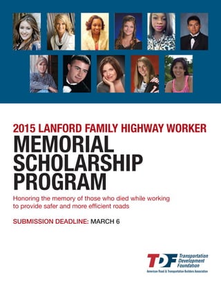 Honoring the memory of those who died while working
to provide safer and more efficient roads
SUBMISSION DEADLINE: APRIL 8
2016 LANFORD FAMILY HIGHWAY WORKER
MEMORIAL
SCHOLARSHIP
PROGRAM
 
