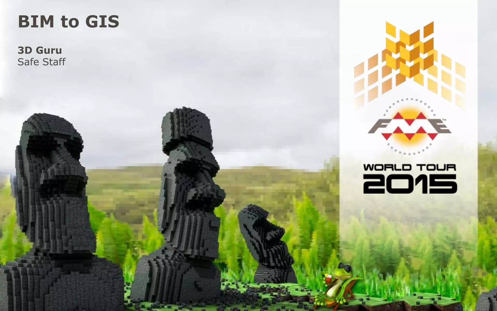 BIM to GIS
3D Guru
Safe Staff
 