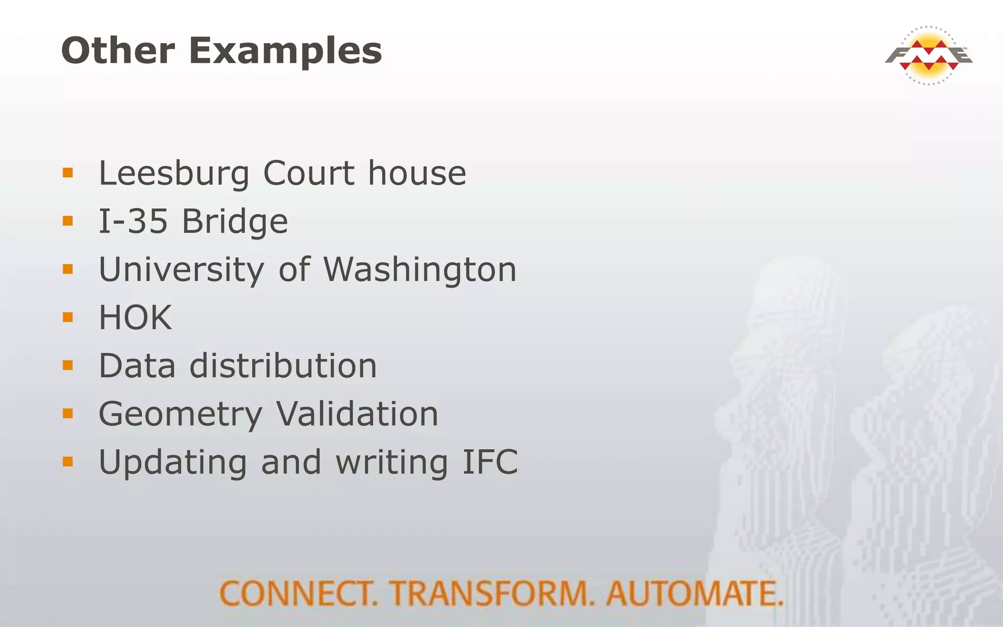 Other Examples
 Leesburg Court house
 I-35 Bridge
 University of Washington
 HOK
 Data distribution
 Geometry Validation
 Updating and writing IFC
 