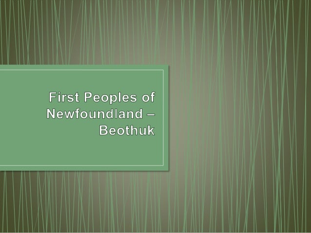 a study on the beothuk people of newfoundland The beothuk were an indigenous people based on the island of newfoundland beginning the site was found in 1981 during an archeological survey to locate beothuk sites, in order to study their artifacts and gain more insight into. a study on the beothuk people of newfoundland The beothuk were an indigenous people based on the island of newfoundland beginning the site was found in 1981 during an archeological survey to locate beothuk sites, in order to study their artifacts and gain more insight into.