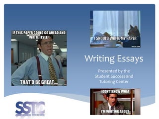 Writing Essays
Presented by the
Student Success and
Tutoring Center
 