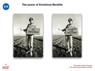 We make brands stronger.
We make brand leaders smarter.
The power of Emotional Benefits
B2B
 