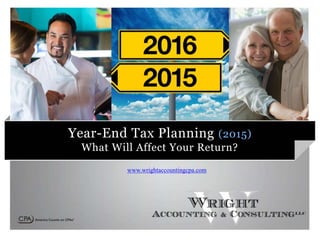 Year-End Tax Planning (2015)
What Will Affect Your Return?
www.wrightaccountingcpa.com
 