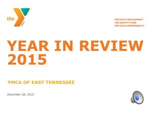 YEAR IN REVIEW
2015
YMCA OF EAST TENNESSEE
December 28, 2015
 