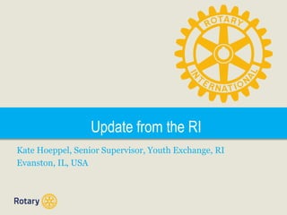 Update from the RI
Kate Hoeppel, Senior Supervisor, Youth Exchange, RI
Evanston, IL, USA
 
