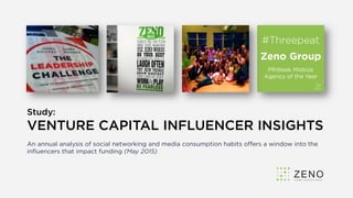 Study:
VENTURE CAPITAL INFLUENCER INSIGHTS
An annual analysis of social networking and media consumption habits oﬀers a window into the
inﬂuencers that impact funding (May 2015)
 