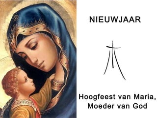 Hoogfeest van Maria,
Moeder van God
NIEUWJAAR
 